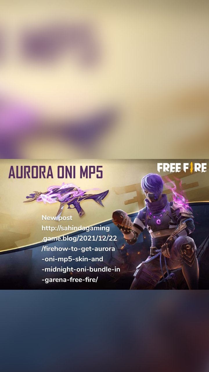 New post https://sahindagaming.game.blog/2021/12/22/firehow-to-get-aurora-oni-mp5-skin-and-midnight-oni-bundle-in-garena-free-fire/